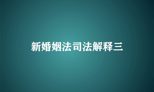 新婚姻法司法解释三