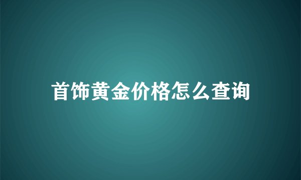 首饰黄金价格怎么查询