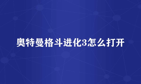 奥特曼格斗进化3怎么打开