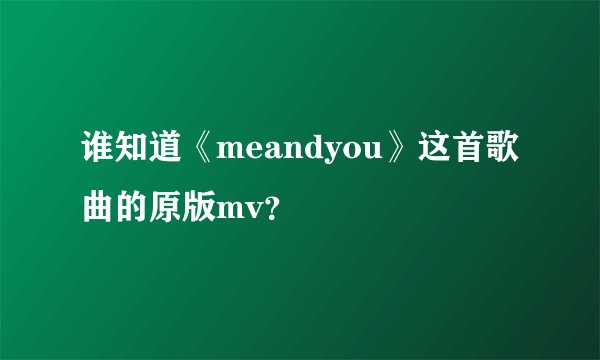 谁知道《meandyou》这首歌曲的原版mv？