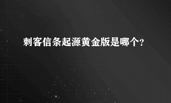 刺客信条起源黄金版是哪个？