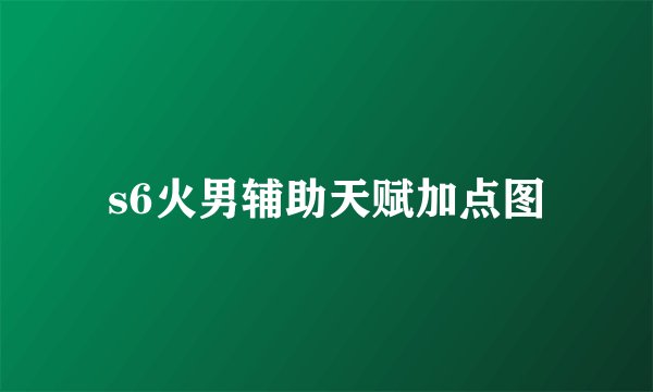 s6火男辅助天赋加点图