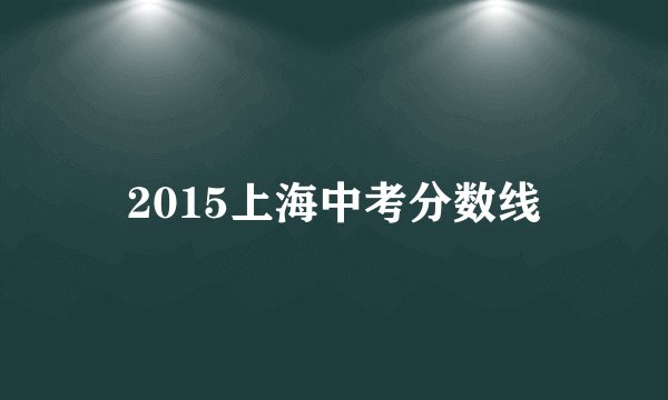 2015上海中考分数线