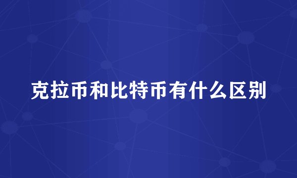 克拉币和比特币有什么区别