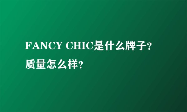 FANCY CHIC是什么牌子？质量怎么样？