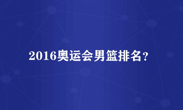 2016奥运会男篮排名？