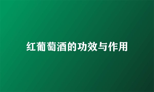 红葡萄酒的功效与作用