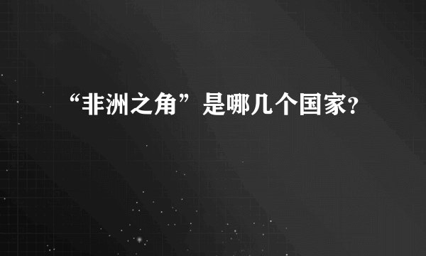 “非洲之角”是哪几个国家？