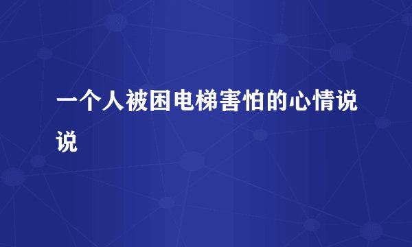一个人被困电梯害怕的心情说说
