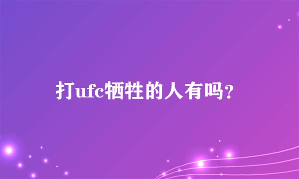 打ufc牺牲的人有吗？