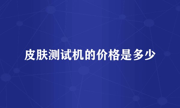 皮肤测试机的价格是多少