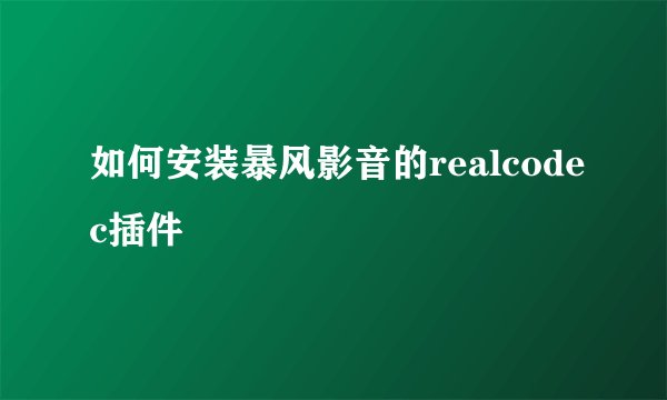 如何安装暴风影音的realcodec插件