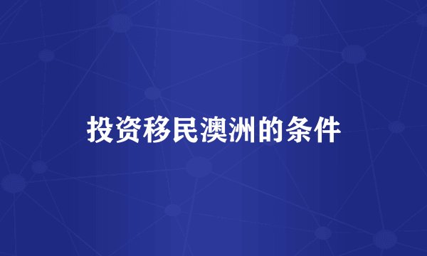投资移民澳洲的条件