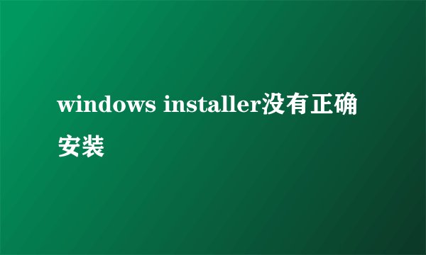 windows installer没有正确安装