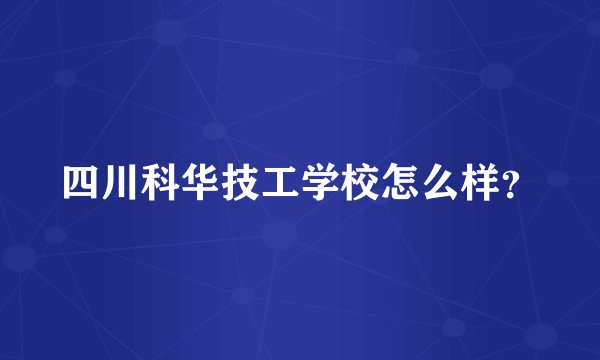 四川科华技工学校怎么样？