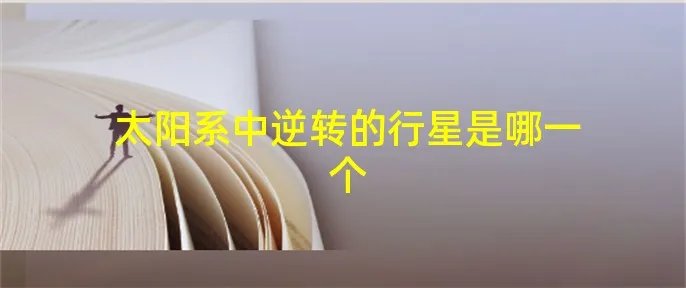 太阳系中逆转的行星是哪一个