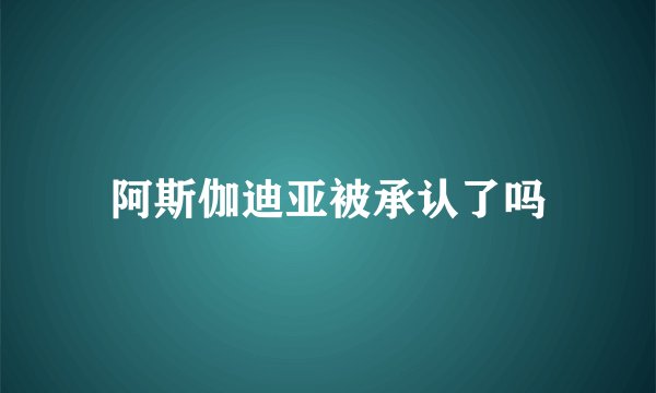 阿斯伽迪亚被承认了吗
