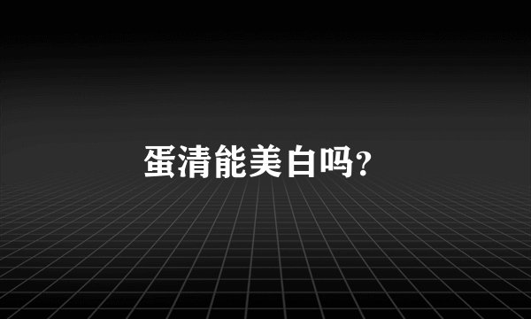 蛋清能美白吗？