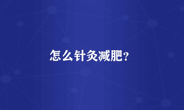 怎么针灸减肥？