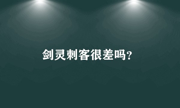 剑灵刺客很差吗？