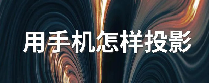 用手机怎样投影 如何使用手机投影
