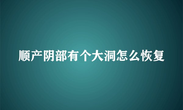 顺产阴部有个大洞怎么恢复