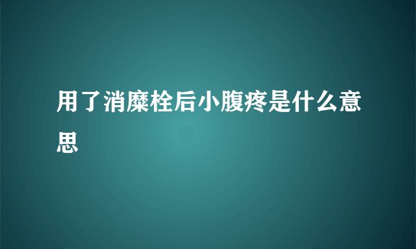 用了消糜栓后小腹疼是什么意思