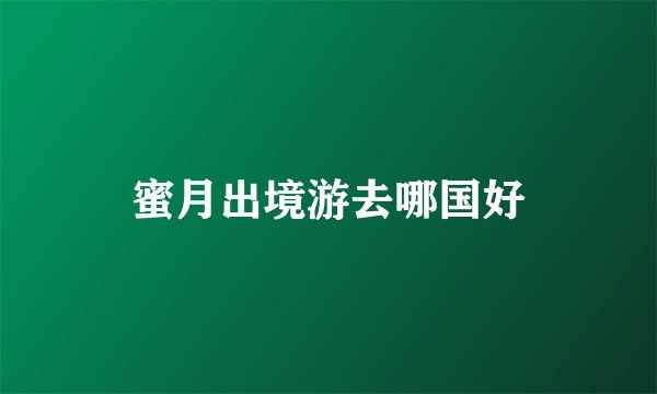 蜜月出境游去哪国好