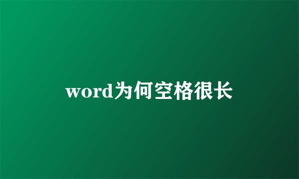 word为何空格很长