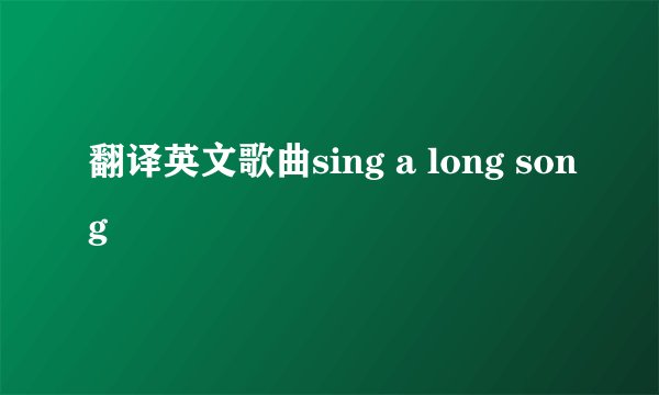 翻译英文歌曲sing a long song