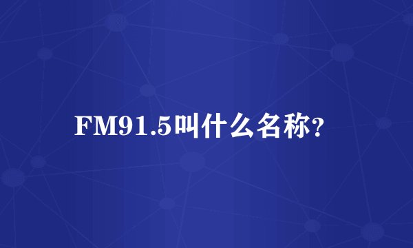 FM91.5叫什么名称？