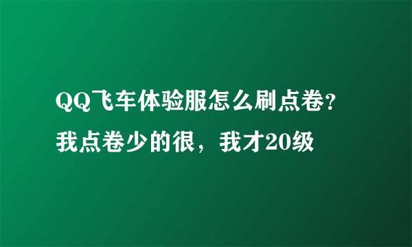 QQ飞车体验服怎么刷点卷？我点卷少的很，我才20级
