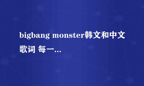 bigbang monster韩文和中文歌词 每一句分别是谁唱的