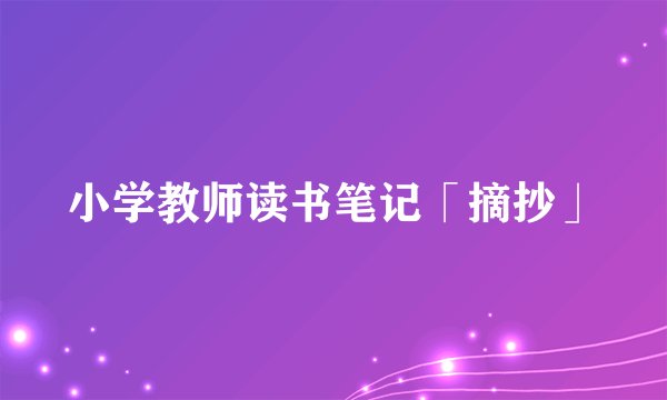小学教师读书笔记「摘抄」