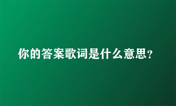 你的答案歌词是什么意思？
