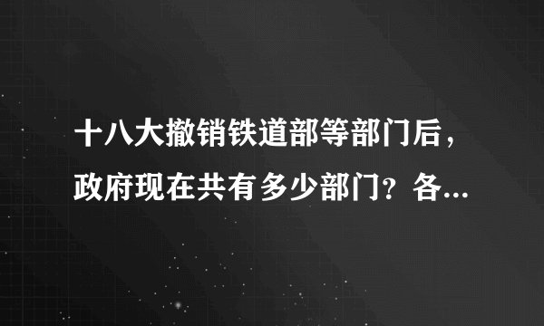 十八大撤销铁道部等部门后，政府现在共有多少部门？各部门名称是什么？