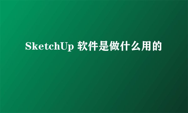 SketchUp 软件是做什么用的