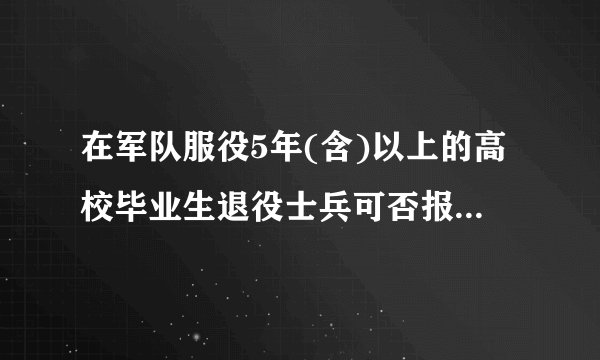 在军队服役5年(含)以上的高校毕业生退役士兵可否报考2020国考定向职位?