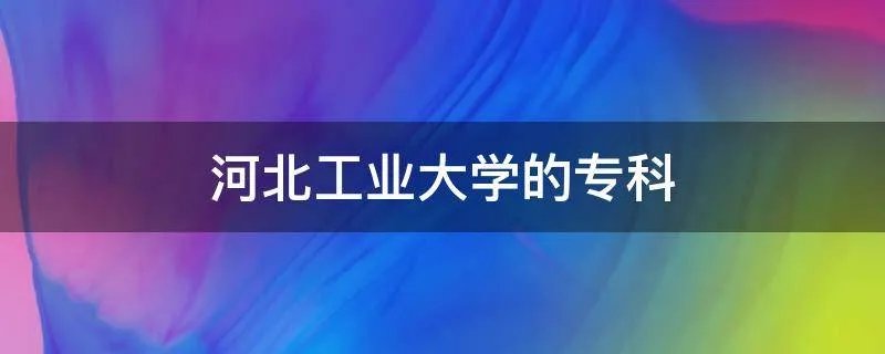 河北工业大学的专科