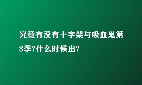 究竟有没有十字架与吸血鬼第3季?什么时候出?