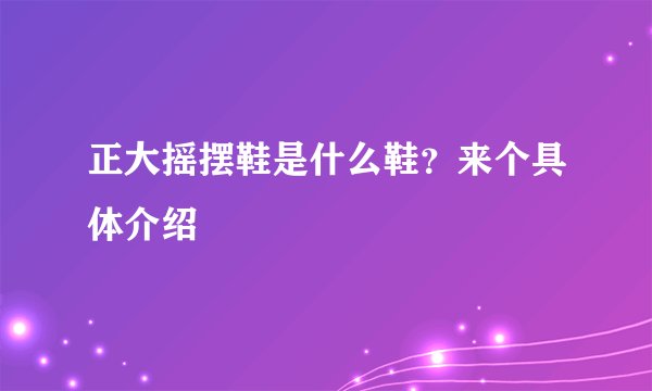 正大摇摆鞋是什么鞋？来个具体介绍