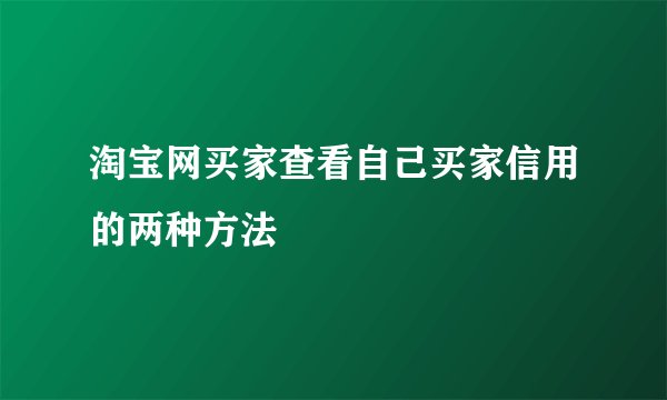 淘宝网买家查看自己买家信用的两种方法