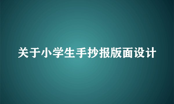 关于小学生手抄报版面设计