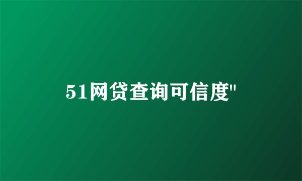 51网贷查询可信度