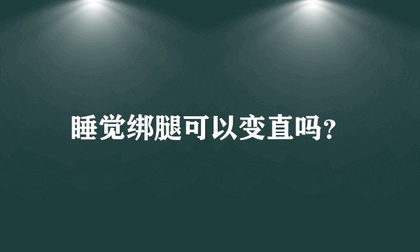 睡觉绑腿可以变直吗？