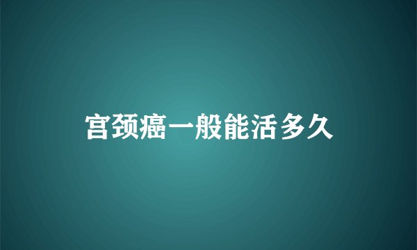 宫颈癌一般能活多久