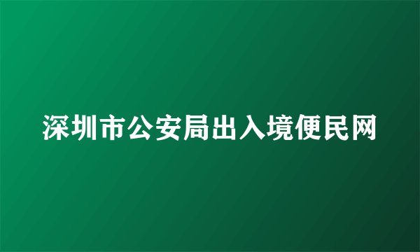深圳市公安局出入境便民网