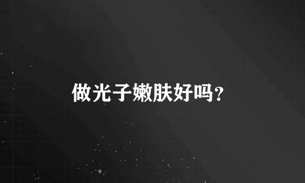 做光子嫩肤好吗？