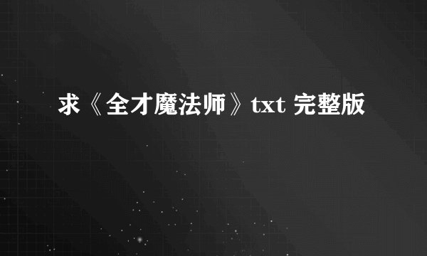 求《全才魔法师》txt 完整版