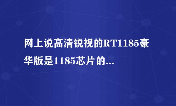 网上说高清锐视的RT1185豪华版是1185芯片的，这个芯片好么？